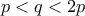 p<q<2p