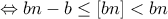 \displaystyle{ \Leftrightarrow bn - b \le \left[ {bn} \right] < bn}