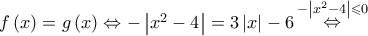 f\left( x \right) = g\left( x \right) \Leftrightarrow  - \left| {{x^2} - 4} \right| = 3\left| x \right| - 6\mathop  \Leftrightarrow \limits^{ - \left| {{x^2} - 4} \right| \leqslant 0}