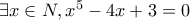 \exists x \in N,{x^5} - 4x + 3 = 0