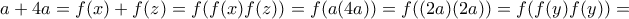 a+4a=f(x)+f(z)=f(f(x)f(z))=f(a(4a))=f((2a)(2a))=f(f(y)f(y))=