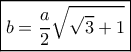 \boxed{ b = \frac{a}{2}\sqrt {\sqrt 3  + 1}} 