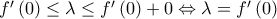 \displaystyle{\begin{array}{l} 
 f'\left( 0 \right) \le \lambda  \le f'\left( 0 \right) + 0 \Leftrightarrow \lambda  = f'\left( 0 \right) \\  
  \\  
 \end{array}}