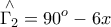 \displaystyle{ 
\,\mathop {\Gamma _2 }\limits^ \wedge   = 90^o  - 6x}
