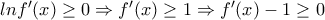 lnf'(x)\geq 0\Rightarrow f'(x)\geq 1\Rightarrow f'(x)-1\geq 0