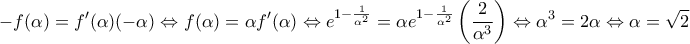 \displaystyle -f(\alpha )={f}'(\alpha )(-\alpha )\Leftrightarrow f(\alpha )=\alpha {f}'(\alpha )\Leftrightarrow {{e}^{1-\frac{1}{{{\alpha }^{2}}}}}=\alpha {{e}^{1-\frac{1}{{{\alpha }^{2}}}}}\left( \frac{2}{{{\alpha }^{3}}} \right)\Leftrightarrow {{\alpha }^{3}}=2\alpha \Leftrightarrow \alpha =\sqrt{2}