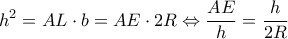 \displaystyle{{h^2} = AL \cdot b = AE \cdot 2R \Leftrightarrow \frac{{AE}}{h} = \frac{h}{{2R}}}