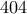 404