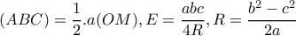 (ABC)=\dfrac{1}{2}.a(OM),E=\dfrac{abc}{4R},R=\dfrac{b^{2}-c^{2}}{2a}