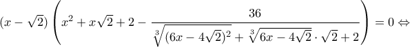 (x-\sqrt{2})\left(x^2+x\sqrt{2}+2-\dfrac{36}{\sqrt[3]{(6x-4\sqrt{2})^2}+\sqrt[3]{6x-4\sqrt{2}}\cdot\sqrt{2}+2} \right) = 0 \Leftrightarrow