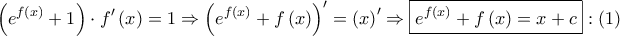 \displaystyle{ 
\left( {e^{f\left( x \right)}  + 1} \right) \cdot f'\left( x \right) = 1 \Rightarrow \left( {e^{f\left( x \right)}  + f\left( x \right)} \right)^\prime   = \left( x \right)^\prime   \Rightarrow \boxed{e^{f\left( x \right)}  + f\left( x \right) = x + c}:\left( 1 \right) 
}