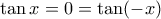 \tan x=0=\tan(- x)
