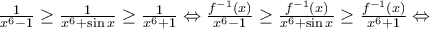 \frac{1}{{{x}^{6}}-1}\ge \frac{1}{{{x}^{6}}+\sin x}\ge \frac{1}{{{x}^{6}}+1}\Leftrightarrow \frac{{{f}^{-1}}(x)}{{{x}^{6}}-1}\ge \frac{{{f}^{-1}}(x)}{{{x}^{6}}+\sin x}\ge \frac{{{f}^{-1}}(x)}{{{x}^{6}}+1}\Leftrightarrow