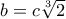 b= c\sqrt[3]{2}