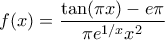 \displaystyle{f(x)=\frac{\tan(\pi x)-e\pi}{\pi e^{1/x}x^2}} \displaystyle{f(x)=\frac{\tan(\pi x)-e\pi}{\pi e^{1/x}x^2}}