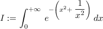 \displaystyle{\,I:=\int_0^{ + \infty } \: {e^{ - \left( {x^2 + \displaystyle\frac{1}{{{x^2}}}} \right)}}\:dx}