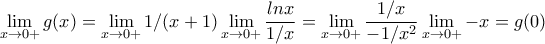 \displaystyle{\lim_{x\to 0+}{g(x)}=\lim_{x\to 0+}{1/(x+1)\lim_{x\to 0+}\frac{lnx}{1/x}=\lim_{x\to 0+}\frac{1/x}{-1/x^2}\lim_{x\to 0+}{-x}=g(0)}