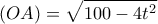 \displaystyle{(OA)=\sqrt{100-4t^2}}