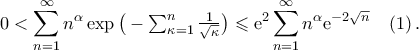 \begin{aligned} 
0<\displaystyle\mathop{\sum}\limits_{{n}=1}^{\infty}n^{\alpha}\exp\big(-{\textstyle{\sum_{\kappa=1}^{n}\frac{1}{\sqrt{\kappa}}}}\big)\leqslant{\rm{e}}^2\mathop{\sum}\limits_{{n}=1}^{\infty}n^{\alpha}{\rm{e}}^{-2\sqrt{n}}\quad(1)\,. 
\end{aligned}