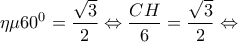 \displaystyle{\eta \mu {60^0} = \frac{{\sqrt 3 }}{2} \Leftrightarrow \frac{{CH}}{6} = \frac{{\sqrt 3 }}{2} \Leftrightarrow }