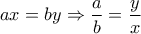 \displaystyle{ax=by \Rightarrow \frac{a}{b}=\frac{y}{x}}