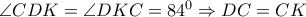 \angle CDK=\angle DKC=84^0\Rightarrow DC=CK