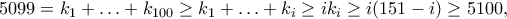 5099=k_1+\ldots+k_{100} \geq k_1+\ldots+k_i \geq ik_i \geq i(151-i) \geq 5100, 5099=k_1+\ldots+k_{100} \geq k_1+\ldots+k_i \geq ik_i \geq i(151-i) \geq 5100,