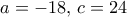 a=-18, \, c=24