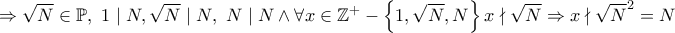 \Rightarrow \sqrt{N}\in \mathbb{P},~1 \mid N, \sqrt{N} \mid N,~ N\mid N\wedge \forall x\in\mathbb{Z}^{+} - \left\{1,\sqrt{N},N\right\} x \nmid \sqrt{N}\Rightarrow x \nmid \sqrt{N}^2 = N