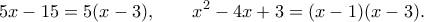\displaystyle  
5x-15=5(x-3), \qquad x^2-4x+3=(x-1)(x-3). 
