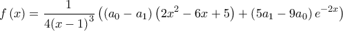\displaystyle{f\left( x \right) = \frac{1}{{4{{\left( {x - 1} \right)}^3}}}\left( {\left( {{a_0} - {a_1}} \right)\left( {2{x^2} - 6x + 5} \right) + \left( {5{a_1} - 9{a_0}} \right){e^{ - 2x}}} \right)}