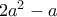 2a^2-a