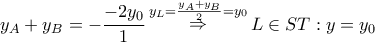 \displaystyle{ 
y_A  + y_B  =  - \frac{{ - 2y_0 }} 
{1}\mathop  \Rightarrow \limits^{y_L  = \frac{{y_A  + y_B }} 
{2} = y_0 } L \in ST:y = y_0  
}