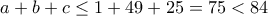 a+b+c\leq 1+49+25=75<84