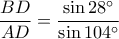 \displaystyle\frac{BD}{AD}=\frac{\sin28^\circ}{\sin104^\circ}