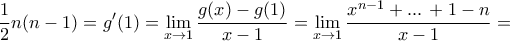 \displaystyle{\frac {1}{2}n(n-1)= g'(1) = \lim _{x\to 1} \frac {g(x)-g(1)}{x-1}=\lim _{x\to 1} \frac {x^{n-1}+ ... \, +1- n}{x-1} =}
