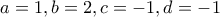 a=1 , b=2 , c=-1 , d=-1
