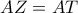 \displaystyle AZ =AT