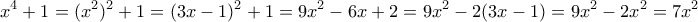 \displaystyle{x^4 +1 = (x^2)^2 +1 =(3x-1)^2 +1 = 9x^2 -6x+2 =9x^2 -2(3x-1)=9x^2 -2x^2 =7x^2} \displaystyle{x^4 +1 = (x^2)^2 +1 =(3x-1)^2 +1 = 9x^2 -6x+2 =9x^2 -2(3x-1)=9x^2 -2x^2 =7x^2}