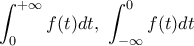 \displaystyle \int_0^{+\infty} f(t)dt,\ \int_{-\infty}^0f(t)dt \displaystyle \int_0^{+\infty} f(t)dt,\ \int_{-\infty}^0f(t)dt
