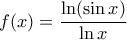 \displaystyle{ 
f(x) = \frac{{\ln (\sin x)}}{{\ln x}}\,}