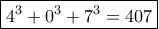 \boxed { 4^3+0^3+7^3=   407}