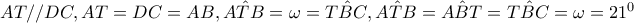 AT//DC,AT=DC=AB,\hat{ATB}=\omega =\hat{TBC},\hat{ATB}=\hat{ABT}=\hat{TBC}=\omega =21^{0} AT//DC,AT=DC=AB,\hat{ATB}=\omega =\hat{TBC},\hat{ATB}=\hat{ABT}=\hat{TBC}=\omega =21^{0}