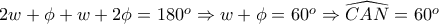 2w+\phi +w +2\phi =180^{o}\Rightarrow w+\phi =60^{o}\Rightarrow \widehat{CAN}=60^{o} 2w+\phi +w +2\phi =180^{o}\Rightarrow w+\phi =60^{o}\Rightarrow \widehat{CAN}=60^{o}