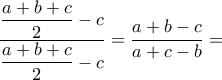 \dfrac{\dfrac{a+b+c}{2}-c}{\dfrac{a+b+c}{2}-c}=\dfrac{a+b-c}{a+c-b}=