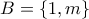 \displaystyle{ B = \{1, m\} }