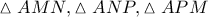 \displaystyle{\vartriangle AMN,\vartriangle ANP,\vartriangle APM}