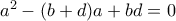 a^2-(b+d)a+bd =0