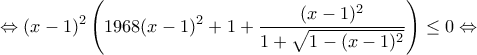 \displaystyle \Leftrightarrow (x-1)^2\left( 1968(x-1)^{2}+1+ \frac{(x-1)^2}{1+\sqrt{1-(x-1)^2}}\right)\leq 0 \Leftrightarrow
