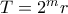 T = 2^m r